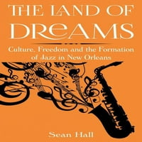 Земята на мечтите: култура, свобода и формирането на джаза в Ню Орлиънс